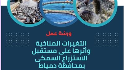 ورشة عمل عن التغيرات المناخية ومستقبل الاستزراع السمكي بدمياط الأربعاء