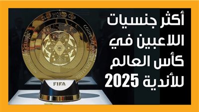 أكثر جنسيات اللاعبين في كأس العالم للأندية 2025 (إنفوجراف)