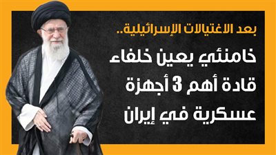 بعد الاغتيالات الإسرائيلية.. خامنئي يعين خلفاء قادة أهم 3 أجهزة عسكرية في إيران (إنفوجراف)