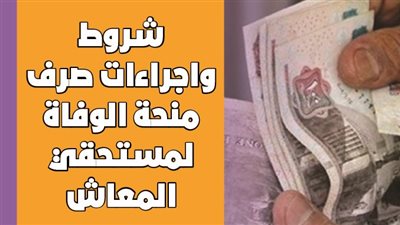 شروط واجراءات صرف منحة الوفاة لمستحقي المعاش| انفو جراف