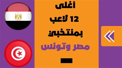 أغلى 12 لاعب بمنتخبي مصر وتونس|انفو جراف