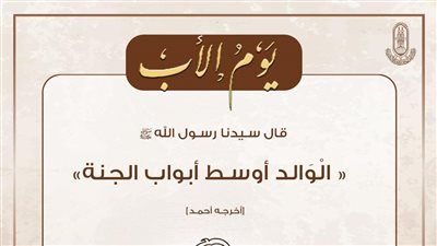 الأزهر للفتوى في يومه العالمي: الوالد هو قوام الأسرة وأوسط أبواب الجنة
