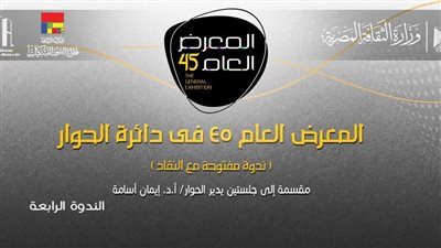 ندوة المعرض العام 45 في دائرة الحوار تناقش مستقبل الفن التشكيلي المصري