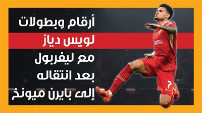 أرقام وبطولات لويس دياز مع ليفربول بعد انتقاله إلى بايرن ميونخ (إنفوجراف)