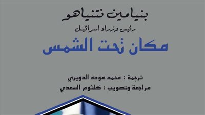 «مكان تحت الشمس».. مشروع نتنياهو “السرطاني” لإعادة صياغة الشرق الأوسط تحت هيمنة إسرائيل.. الكتاب يزعم أن فلسطين «قنبلة موقوتة» لتفكيك الكيان من الداخل!