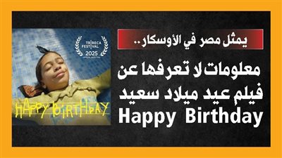 يمثل مصر في الأوسكار.. معلومات لا تعرفها عن فيلم عيد ميلاد سعيد Happy Birthday (إنفوجراف)