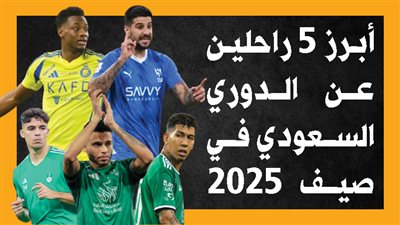 أبرز 5 راحلين عن الدوري السعودي في صيف 2025 (إنفوجراف)