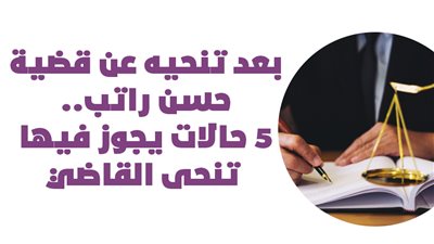 بعد تنحيه عن قضية حسن راتب.. 5 حالات يجوز فيها تنحى القاضي| إنفوجراف