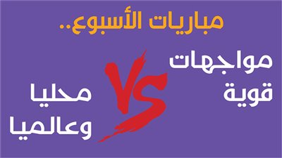 مباريات الأسبوع.. مواجهات قوية محليا وعالميا