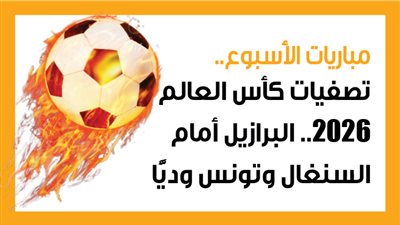 مباريات الأسبوع، تصفيات كأس العالم 2026.. البرازيل أمام السنغال وتونس وديًّا (إنفوجراف)