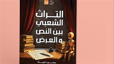 في سلسلة الدراسات الشعبية، قصور الثقافة تصدر كتاب التراث الشعبي بين النص والعرض