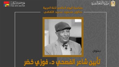 مركز محمود سعيد للمتاحف يحيي اليوم العالمي للغة العربية بتأبين الشاعر فوزي خضر