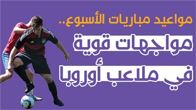 مواعيد مباريات الأسبوع.. مواجهات قوية في ملاعب أوروبا| إنفوجراف