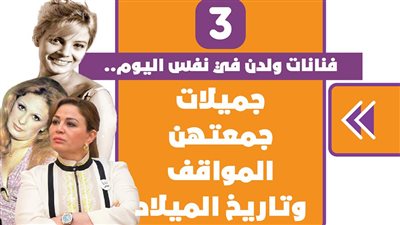 3 فنانات ولدن في نفس اليوم.. جميلات جمعتهن المواقف وتاريخ الميلاد | فيديو جراف