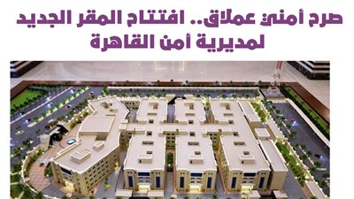 صرح أمني عملاق.. افتتاح المقر الجديد لمديرية أمن القاهرة | إنفوجراف