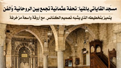 مسجد القاياتي بالمنيا تحفة عثمانية تجمع بين الروحانية والفن المعماري