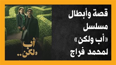 قصة وأبطال مسلسل أب ولكن لمحمد فراج (إنفو جراف )