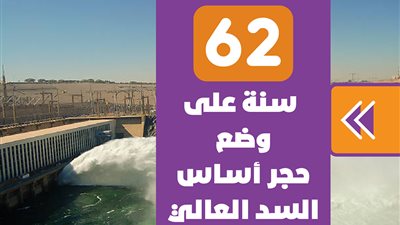 62 سنة على وضع حجر أساس السد العالي| إنفوجراف