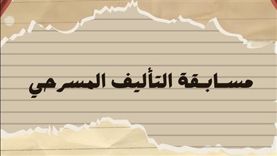 تفاصيل مسابقة التأليف بالدورة 19 من المهرجان القومي للمسرح 