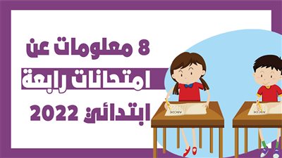8 معلومات عن امتحانات رابعة ابتدائي 2022|انفوجراف