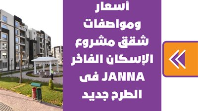 أسعار ومواصفات شقق مشروع الإسكان الفاخر JANNA فى الطرح جديد | انفوجراف