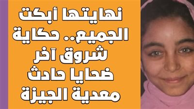 نهايتها أبكت الجميع.. حكاية شروق آخر ضحايا حادث معدية الجيزة | فيديوجراف