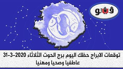 توقعات الابراج حظك اليوم برج الحوت الثلاثاء 31-3-2020
