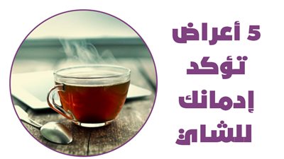 5 أعراض تؤكد إدمانك للشاي |إنفوجراف