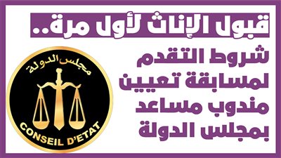 قبول الإناث لأول مرة..شروط التقدم لمسابقة تعيين مندوب مساعد بمجلس الدولةl انفوجراف