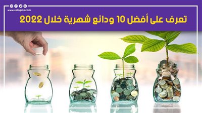 قبل اجتماع لجنة السياسة النقدية.. تعرف على أفضل 10 ودائع شهرية خلال 2022