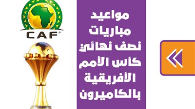 مواعيد مباريات نصف نهائي كأس الأمم الأفريقية بالكاميرون | انفوجراف