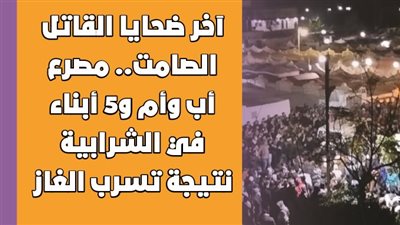 آخر ضحايا القاتل الصامت.. مصرع أب وأم و5 أبناء في الشرابية نتيجة تسرب الغاز | فيديوجراف