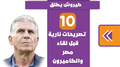 كيروش يطلق 10 تصريحات نارية قبل لقاء مصر والكاميرون | إنفوجراف
