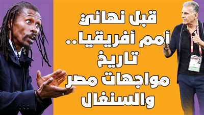 قبل نهائي أمم أفريقيا.. تاريخ مواجهات مصر والسنغال | انفوجراف