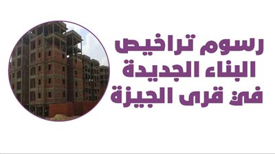 رسوم تراخيص البناء الجديدة في قرى الجيزة |إنفوجراف 