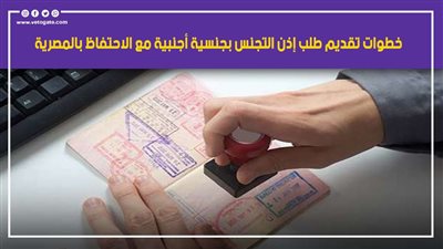 وأنت في بيتك.. خطوات تقديم طلب إذن التجنس بجنسية أجنبية مع الاحتفاظ بالمصرية