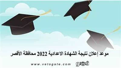 موعد إعلان نتيجة الشهادة الاعدادية 2022 محافظة الأقصر