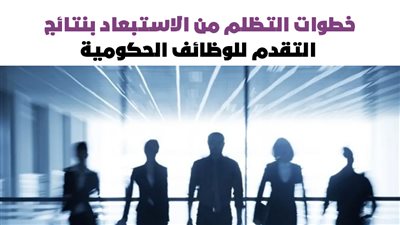 خطوات التظلم من الاستبعاد بنتائج التقدم للوظائف الحكومية | إنفوجراف