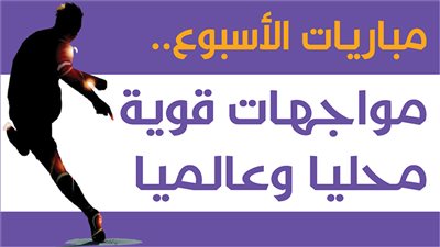 مباريات الأسبوع.. مواجهات قوية محليا وعالميا | إنفوجراف