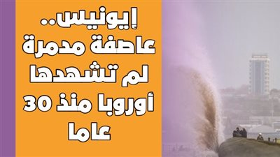 إيونيس.. عاصفة مدمرة لم تشهدها أوروبا منذ 30 عاما | إنفوجراف