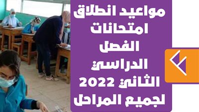 مواعيد انطلاق امتحانات الفصل الدراسي الثاني 2022 لجميع المراحل | إنفوجراف 