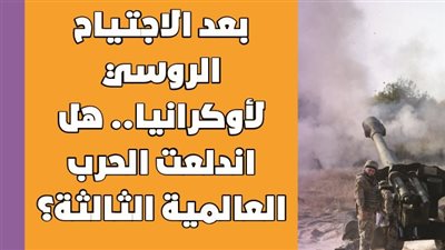 بعد الاجتياح الروسي لأوكرانيا.. هل اندلعت الحرب العالمية الثالثة|فيديوجراف