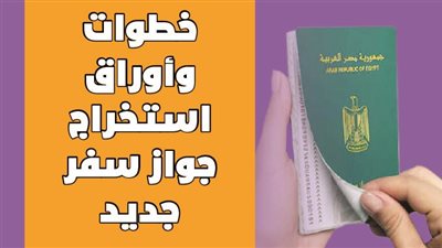 خطوات وأوراق استخراج جواز سفر جديد| انفوجراف