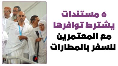  6 مستندات يشترط توافرها مع المعتمرين للسفر بالمطارات | إنفوجراف