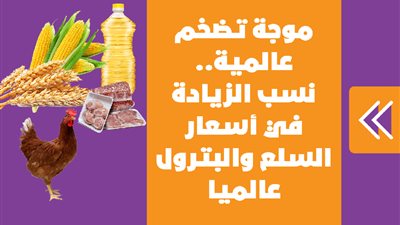 موجة تضخم عالمية.. نسب الزيادة في أسعار السلع والبترول عالميا | إنفوجراف 