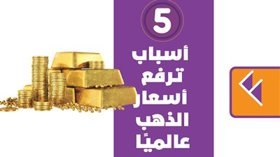 5 أسباب ترفع أسعار الذهب عالميًا | انفوجراف