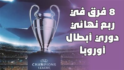 8 فرق في ربع نهائي دوري أبطال أوروبا | إنفوجراف