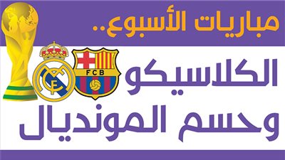 مباريات الأسبوع.. الكلاسيكو وحسم المونديال| إنفوجراف