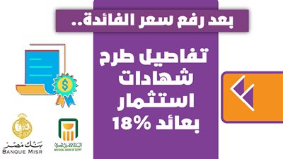 بعد رفع سعر الفائدة.. تفاصيل طرح شهادات استثمار بعائد 18% | إنفوجراف