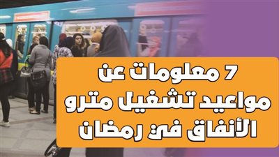 7 معلومات عن مواعيد تشغيل مترو الأنفاق في رمضان | إنفوجراف